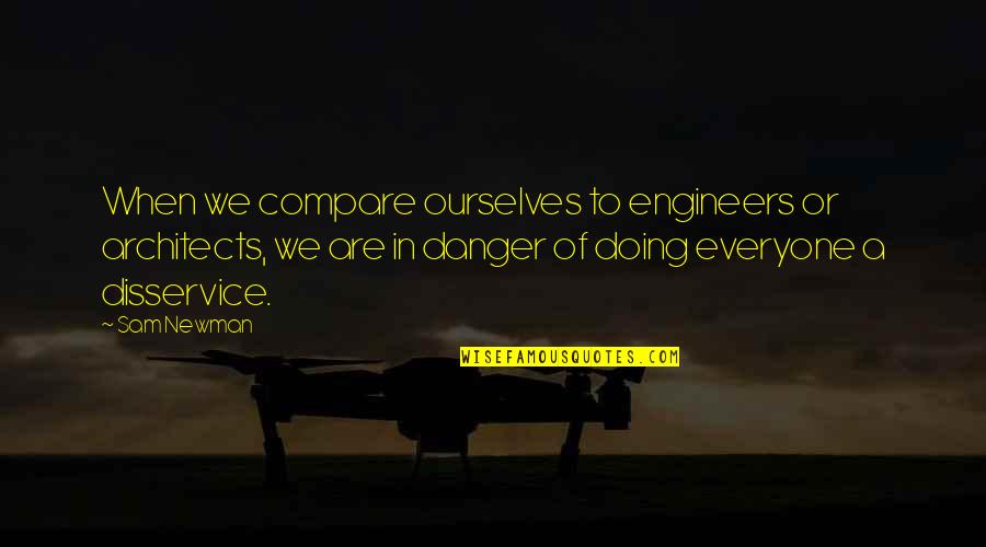Forests And Nature Quotes By Sam Newman: When we compare ourselves to engineers or architects, Forests And Nature Quotes By Sam Newman: When we compare ourselves to engineers or architects,