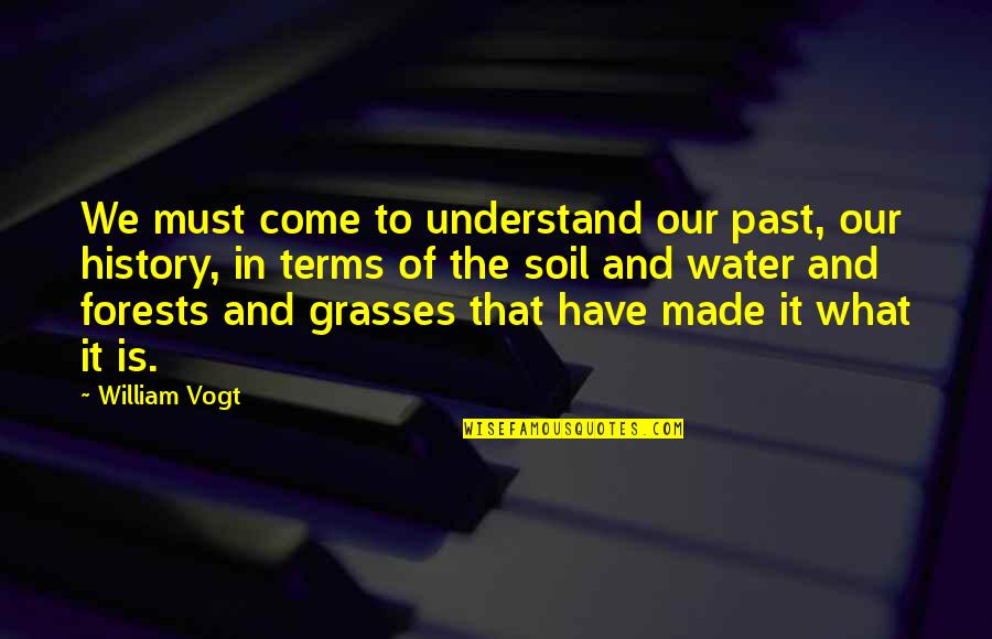 Forests And Water Quotes By William Vogt: We must come to understand our past, our Forests And Water Quotes By William Vogt: We must come to understand our past, our