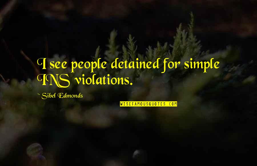 Forests And Wildlife Quotes By Sibel Edmonds: I see people detained for simple INS violations.