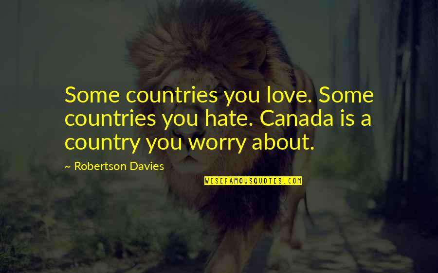 Forests Conservation Quotes By Robertson Davies: Some countries you love. Some countries you hate.