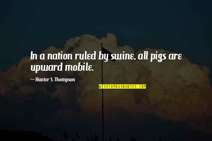 Forests Tumblr Quotes By Hunter S. Thompson: In a nation ruled by swine, all pigs