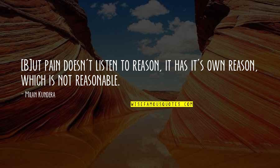 Forestta Quotes By Milan Kundera: [B]ut pain doesn't listen to reason, it has