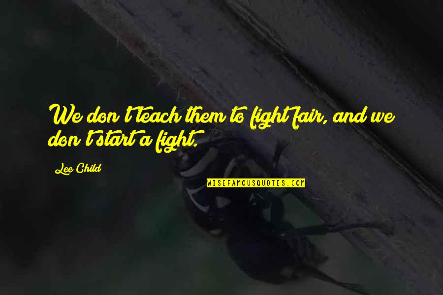 Foreswore Quotes By Lee Child: We don't teach them to fight fair, and