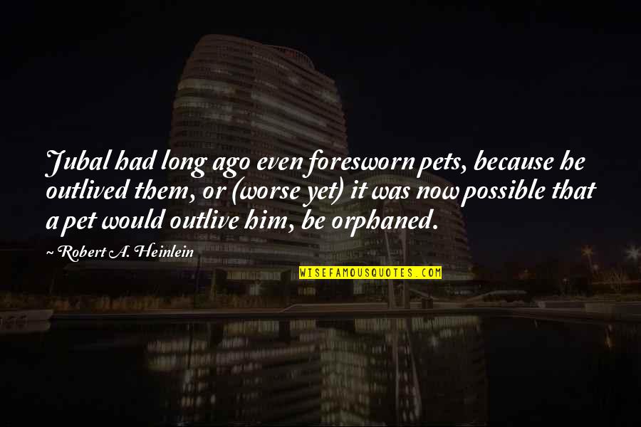 Foresworn Quotes By Robert A. Heinlein: Jubal had long ago even foresworn pets, because