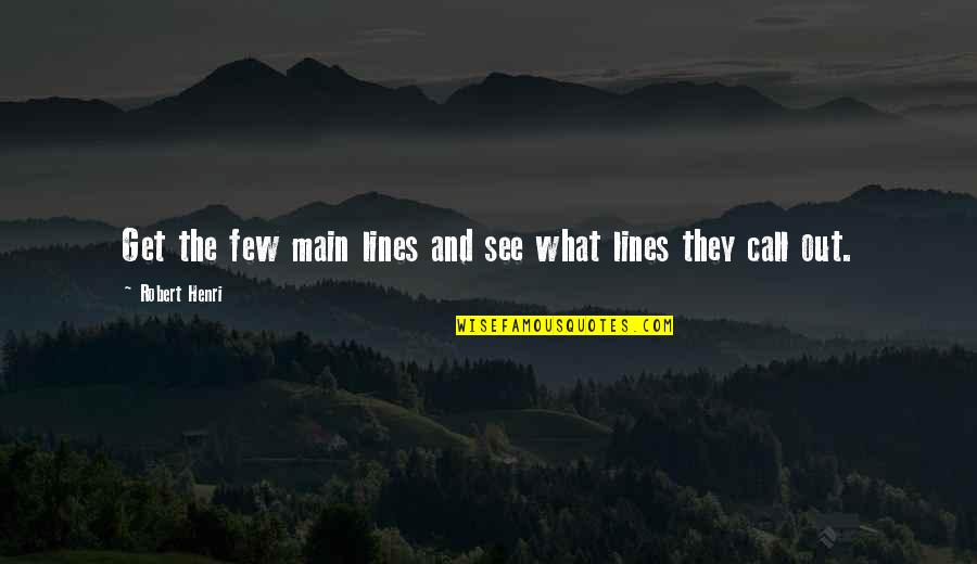 Foresworn Quotes By Robert Henri: Get the few main lines and see what