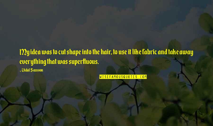 Foresworn Quotes By Vidal Sassoon: My idea was to cut shape into the