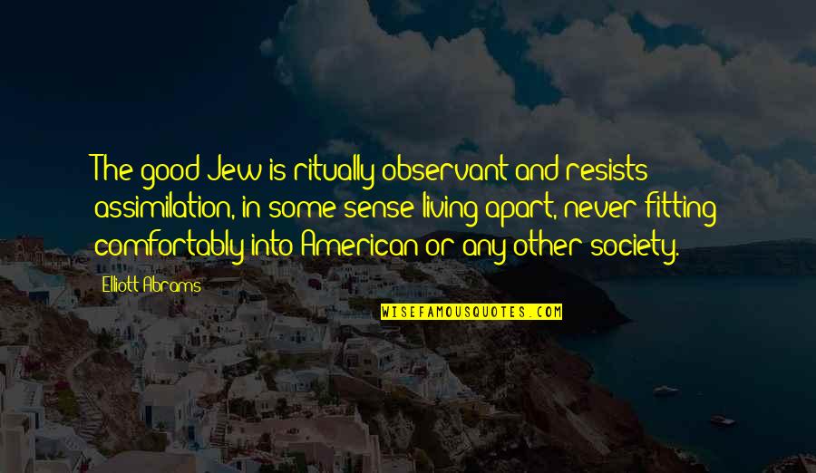 Foretaken Quotes By Elliott Abrams: The good Jew is ritually observant and resists Foretaken Quotes By Elliott Abrams: The good Jew is ritually observant and resists