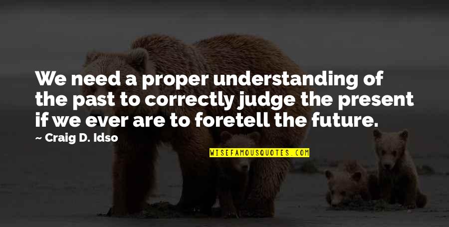 Foretell Quotes By Craig D. Idso: We need a proper understanding of the past