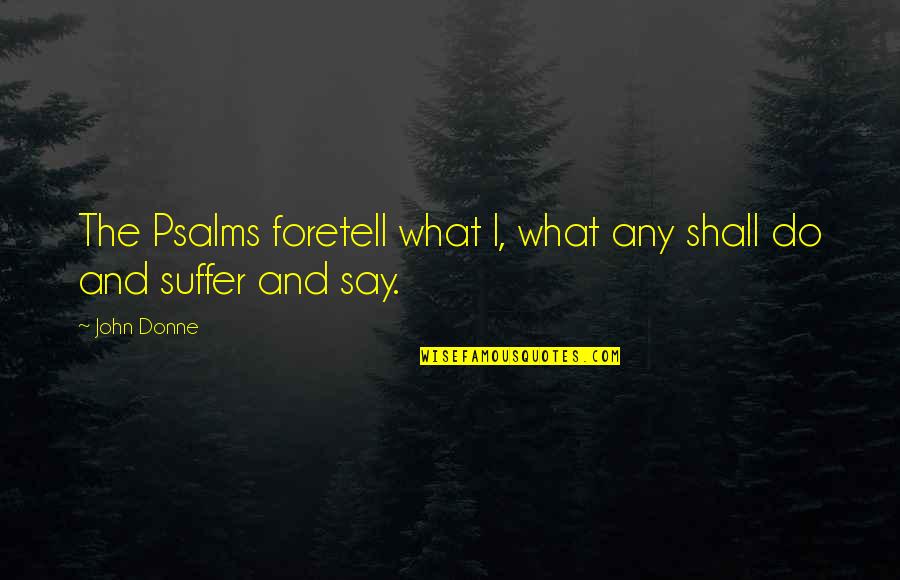 Foretell Quotes By John Donne: The Psalms foretell what I, what any shall