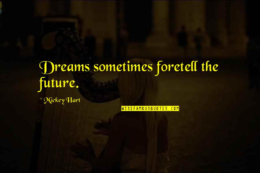 Foretell Quotes By Mickey Hart: Dreams sometimes foretell the future.