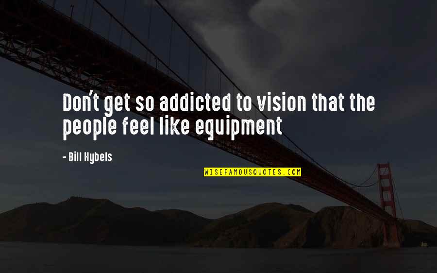 Foretellers Quotes By Bill Hybels: Don't get so addicted to vision that the
