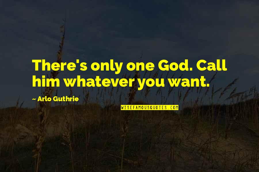 Foretelling The Future Quotes By Arlo Guthrie: There's only one God. Call him whatever you