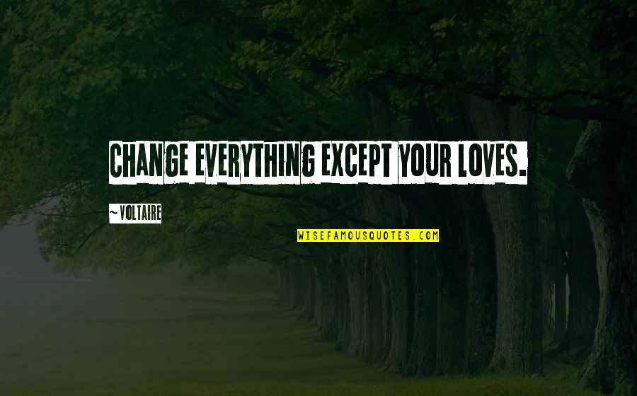 Foretelling The Future Quotes By Voltaire: Change everything except your loves.