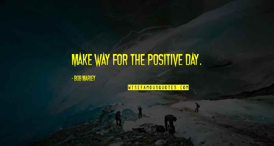 Foretells Quotes By Bob Marley: Make way for the positive day.