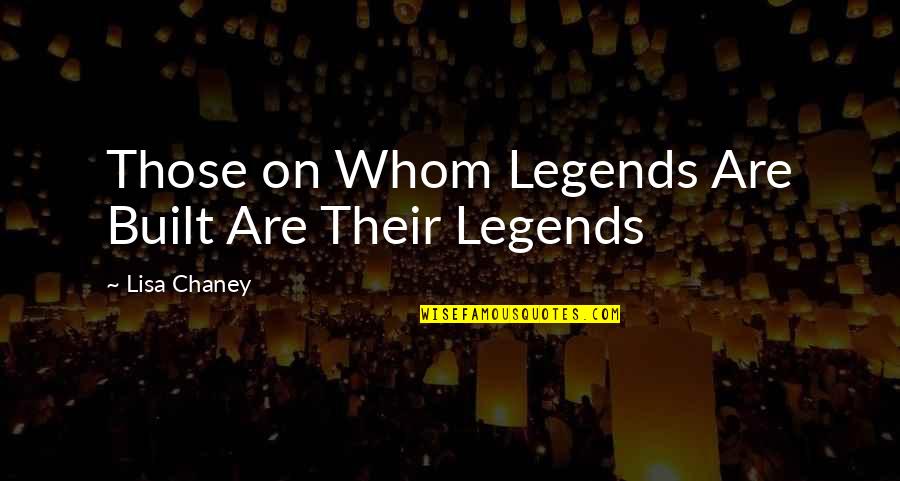 Forethink Quotes By Lisa Chaney: Those on Whom Legends Are Built Are Their