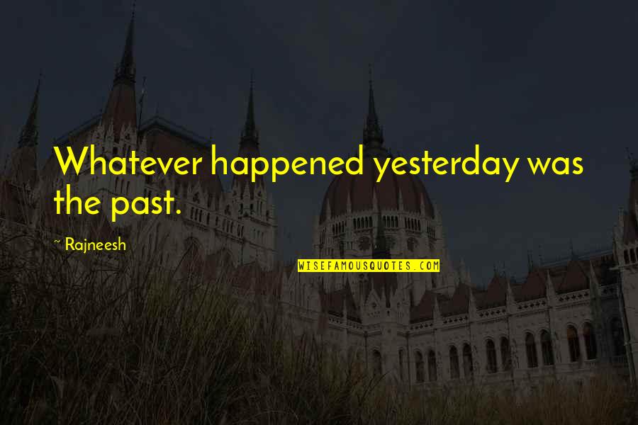 Forethink Quotes By Rajneesh: Whatever happened yesterday was the past.