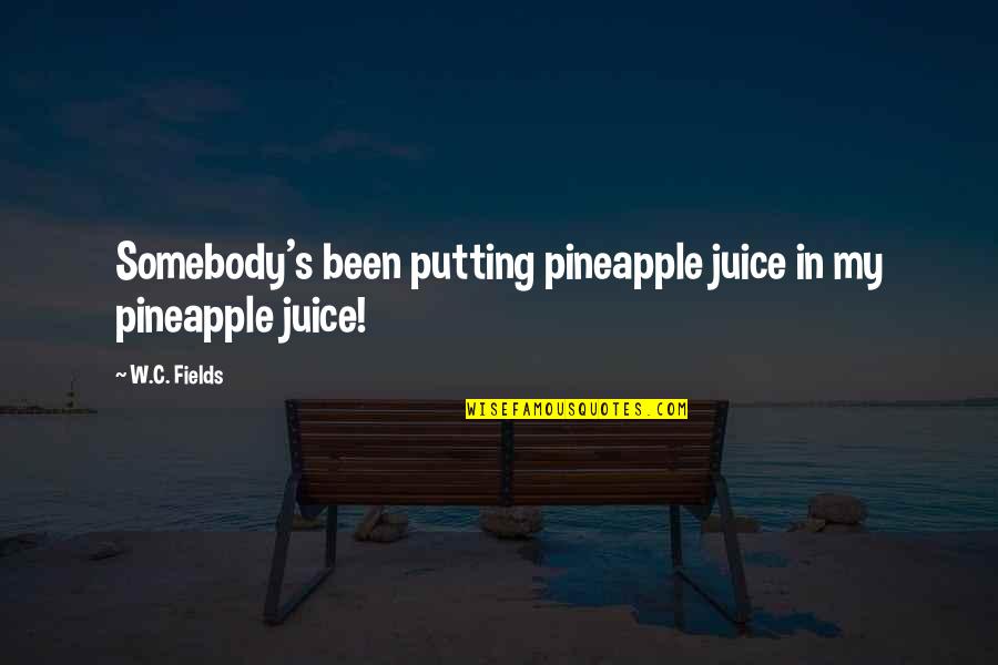 Forethink Quotes By W.C. Fields: Somebody's been putting pineapple juice in my pineapple