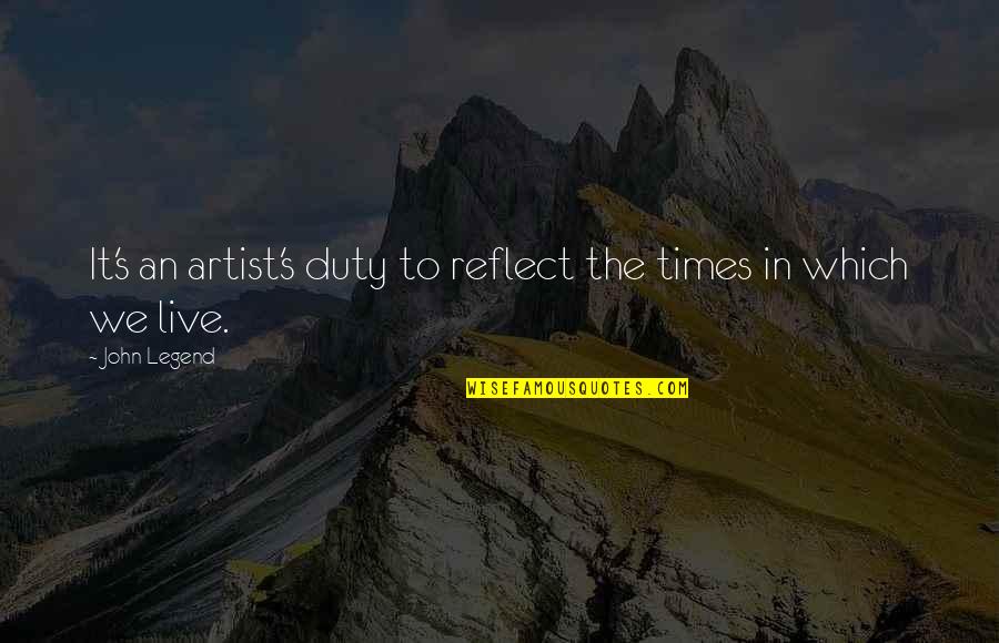 Forethinkings Quotes By John Legend: It's an artist's duty to reflect the times