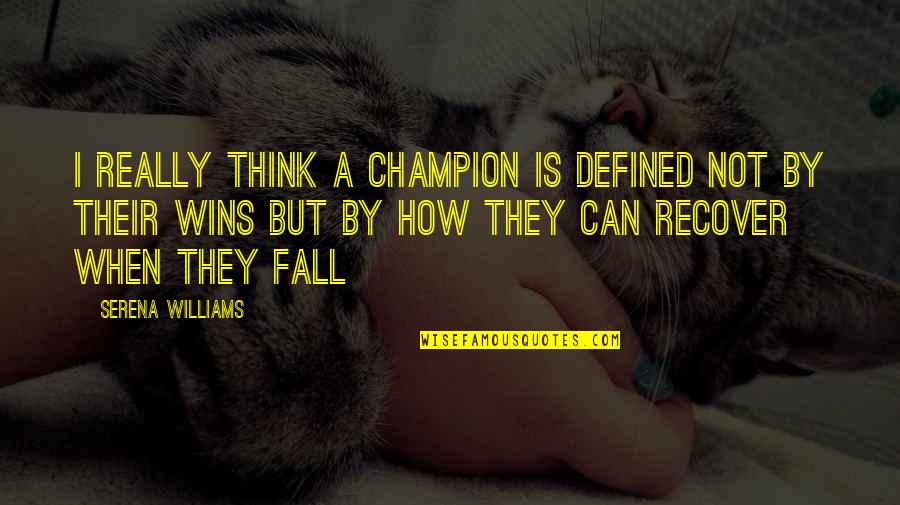 Forethinkings Quotes By Serena Williams: I really think a champion is defined not