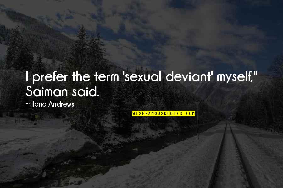Foretimes Quotes By Ilona Andrews: I prefer the term 'sexual deviant' myself," Saiman Foretimes Quotes By Ilona Andrews: I prefer the term 'sexual deviant' myself," Saiman
