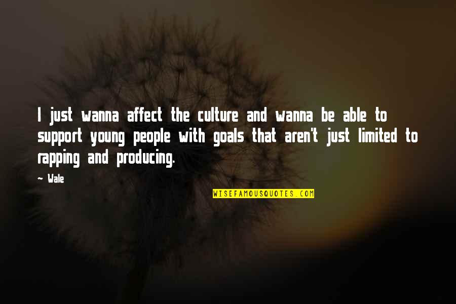 Foretimes Quotes By Wale: I just wanna affect the culture and wanna Foretimes Quotes By Wale: I just wanna affect the culture and wanna