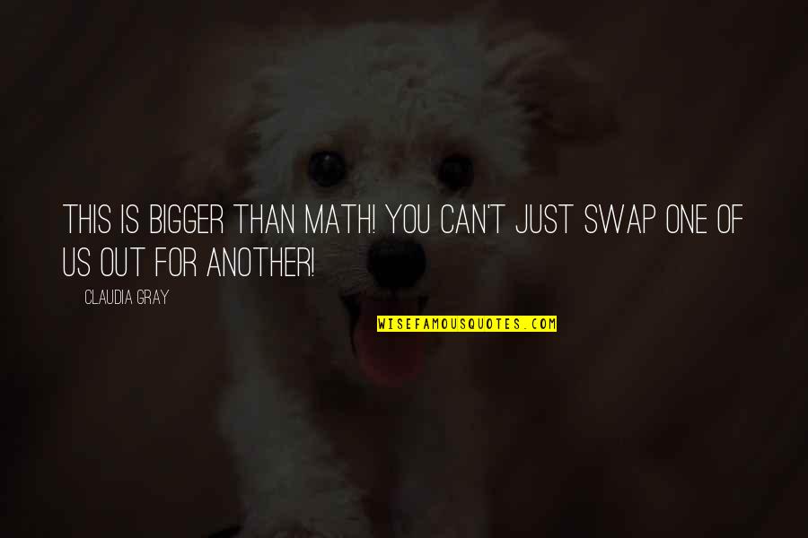 Foreva Quotes By Claudia Gray: This is bigger than math! You can't just