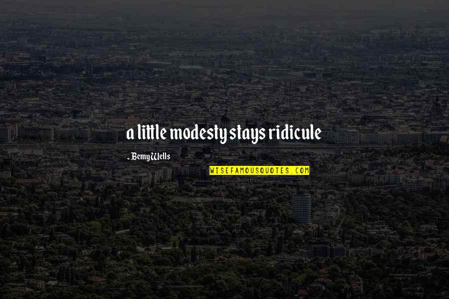 Foreve Quotes By Bemy Wells: a little modesty stays ridicule Foreve Quotes By Bemy Wells: a little modesty stays ridicule