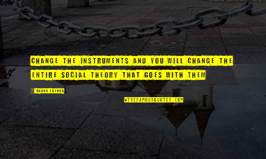 Forever A Kid At Heart Quotes By Bruno Latour: Change the instruments and you will change the Forever A Kid At Heart Quotes By Bruno Latour: Change the instruments and you will change the