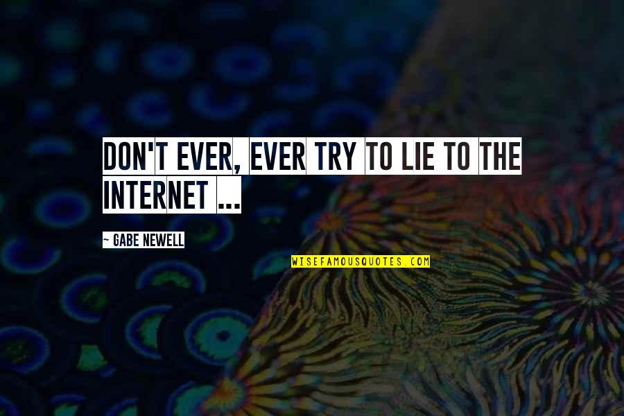 Forever A Part Of Me Quotes By Gabe Newell: Don't ever, ever try to lie to the