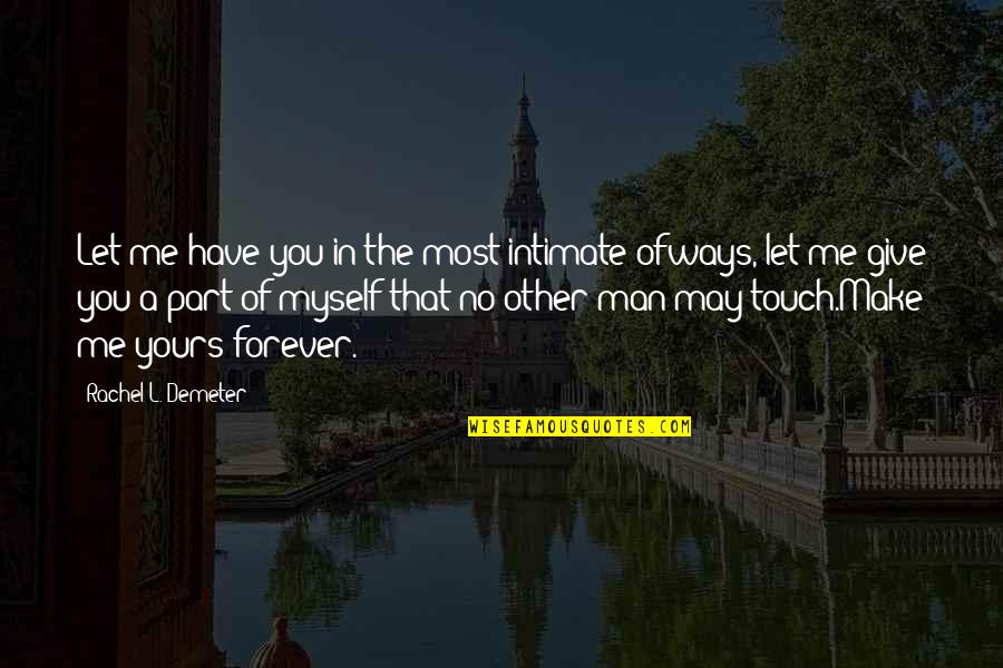 Forever A Part Of Me Quotes By Rachel L. Demeter: Let me have you in the most intimate