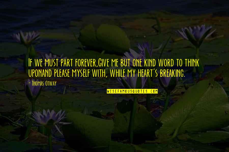 Forever A Part Of Me Quotes By Thomas Otway: If we must part forever,Give me but one