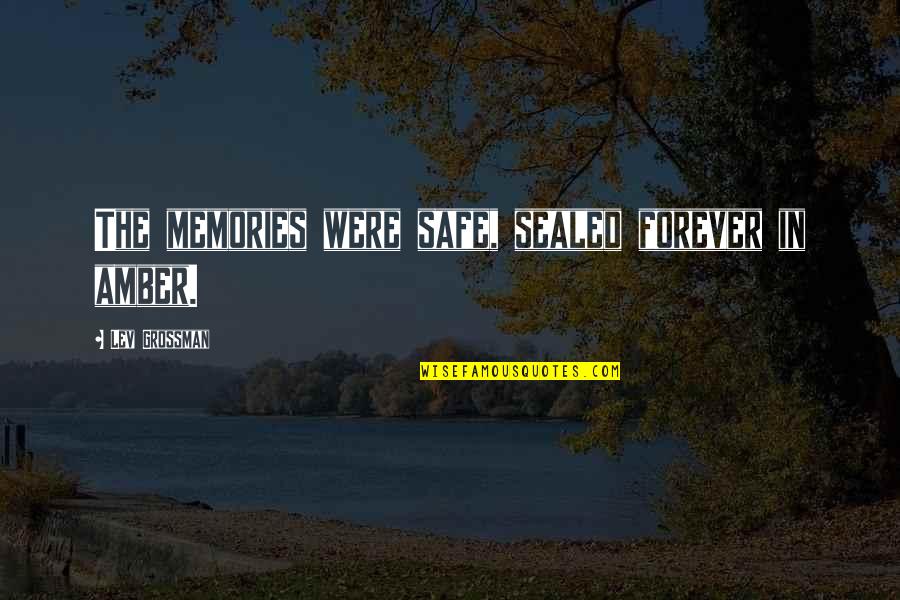 Forever Amber Quotes By Lev Grossman: The memories were safe, sealed forever in amber.