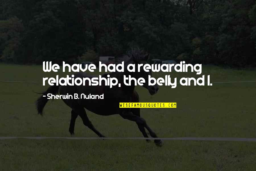 Forever And A Day Lyrics Quotes By Sherwin B. Nuland: We have had a rewarding relationship, the belly Forever And A Day Lyrics Quotes By Sherwin B. Nuland: We have had a rewarding relationship, the belly