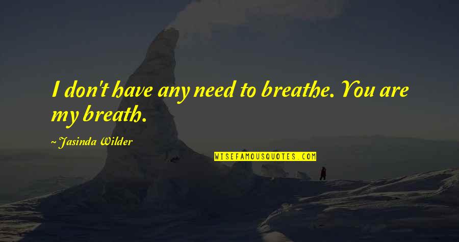 Forever And Always Love Quotes By Jasinda Wilder: I don't have any need to breathe. You