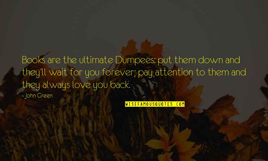 Forever And Always Love Quotes By John Green: Books are the ultimate Dumpees: put them down