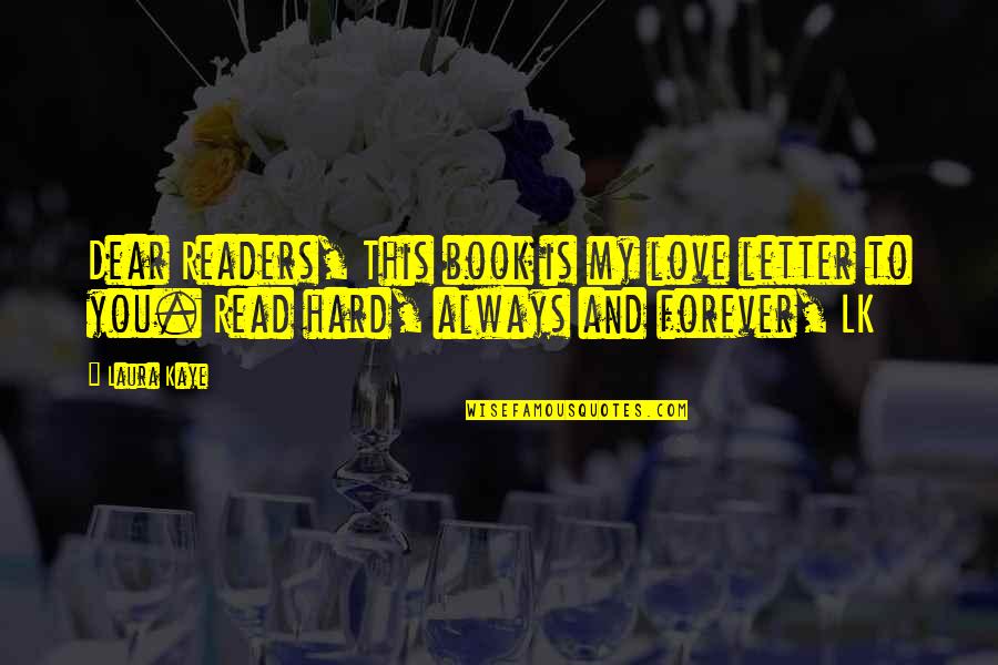 Forever And Always Love Quotes By Laura Kaye: Dear Readers, This book is my love letter