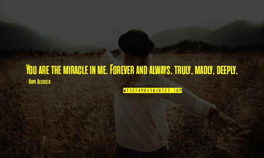 Forever And Always Quotes By Hope Alcocer: You are the miracle in me. Forever and