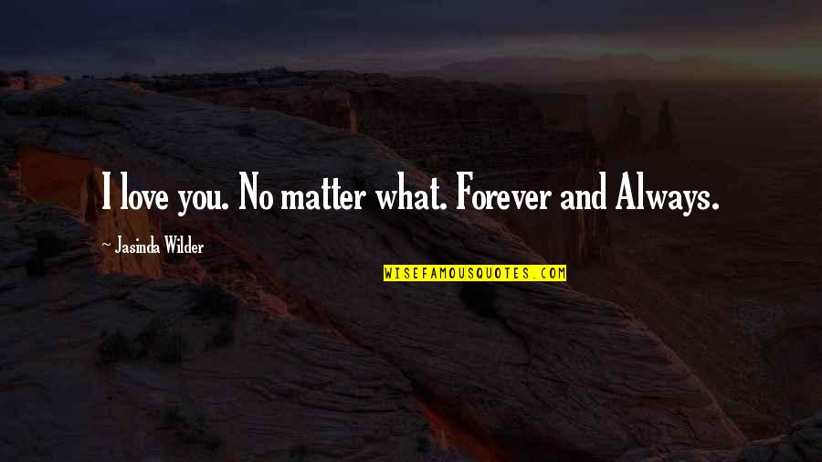 Forever And Always Quotes By Jasinda Wilder: I love you. No matter what. Forever and