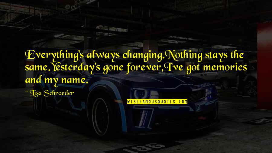Forever And Always Quotes By Lisa Schroeder: Everything's always changing.Nothing stays the same.Yesterday's gone forever,I've