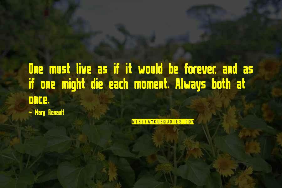 Forever And Always Quotes By Mary Renault: One must live as if it would be