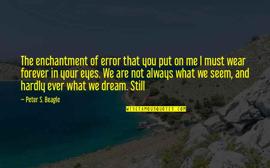 Forever And Always Quotes By Peter S. Beagle: The enchantment of error that you put on