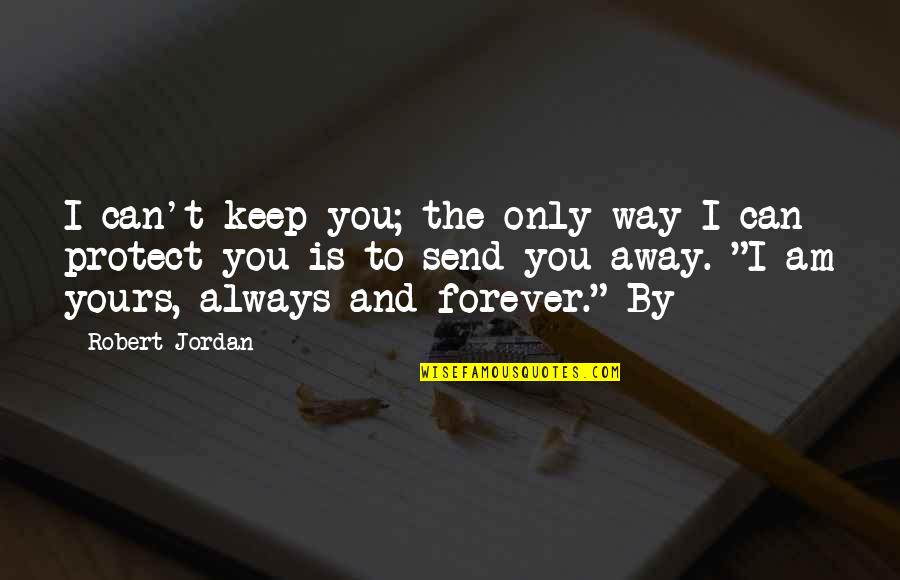 Forever And Always Quotes By Robert Jordan: I can't keep you; the only way I
