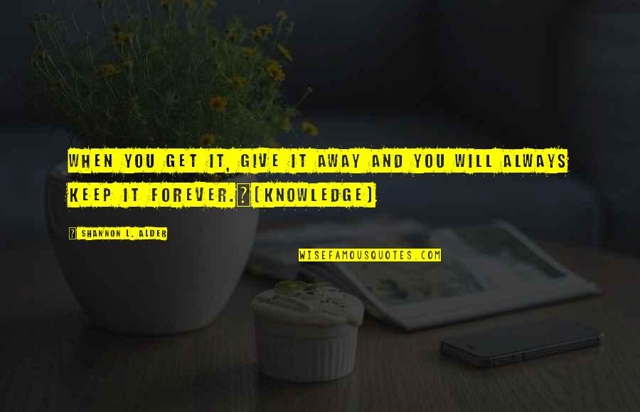 Forever And Always Quotes By Shannon L. Alder: When you get it, give it away and