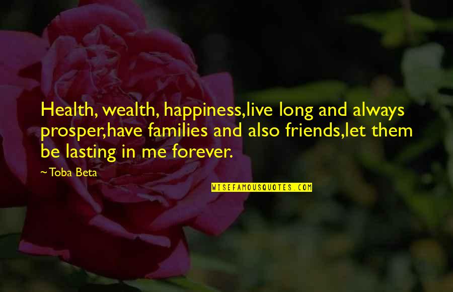 Forever And Always Quotes By Toba Beta: Health, wealth, happiness,live long and always prosper,have families