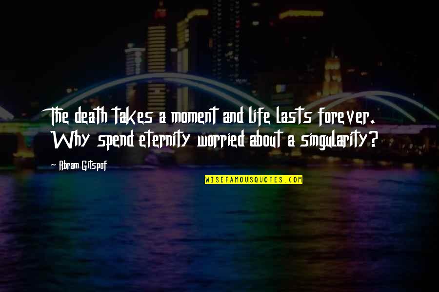 Forever And Eternity Quotes By Abram Gitspof: The death takes a moment and life lasts
