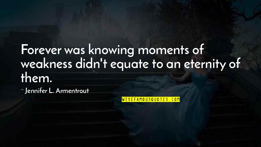 Forever And Eternity Quotes By Jennifer L. Armentrout: Forever was knowing moments of weakness didn't equate