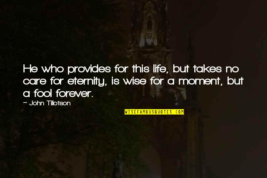 Forever And Eternity Quotes By John Tillotson: He who provides for this life, but takes