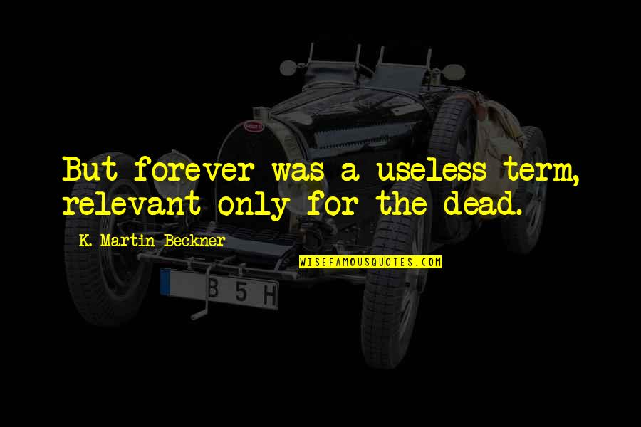 Forever And Eternity Quotes By K. Martin Beckner: But forever was a useless term, relevant only