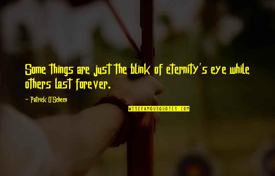 Forever And Eternity Quotes By Patrick O'Scheen: Some things are just the blink of eternity's