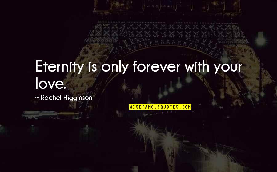 Forever And Eternity Quotes By Rachel Higginson: Eternity is only forever with your love.